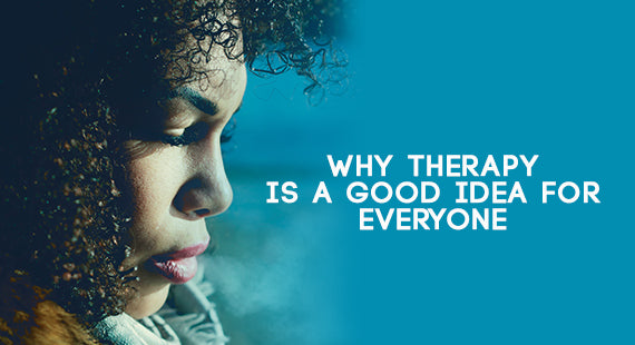 Why Therapy is A Good Idea for Everyone